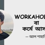 Workaholism বা কর্মে আসক্তি  – আল শাহারিয়া